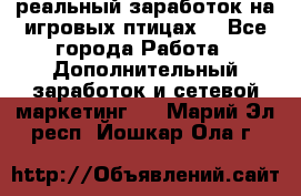 Rich Birds-реальный заработок на игровых птицах. - Все города Работа » Дополнительный заработок и сетевой маркетинг   . Марий Эл респ.,Йошкар-Ола г.